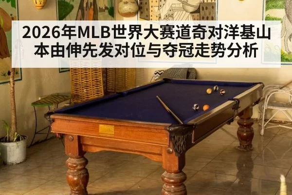 2026年MLB世界大赛道奇对洋基山本由伸先发对位与夺冠走势分析
